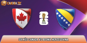 Soi kèo Canada vs Bosnia Herzegovina, 2h ngày 13/06 – World Cup 2026